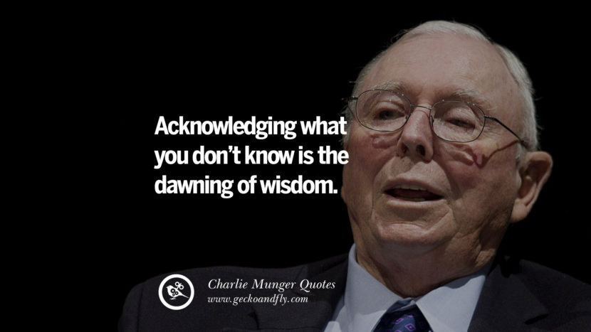 Acknowledging what you don't know is the dawning of wisdom. Quote by Charlie Munger