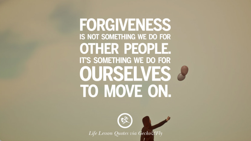 Forgiveness is not something they do for other people. It's something they do for ourselves to move on.