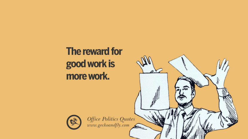The reward for good work is more work.