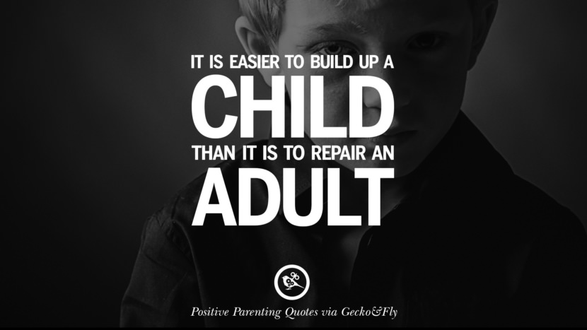 It is easier to build up a child than it is to repair an adult.