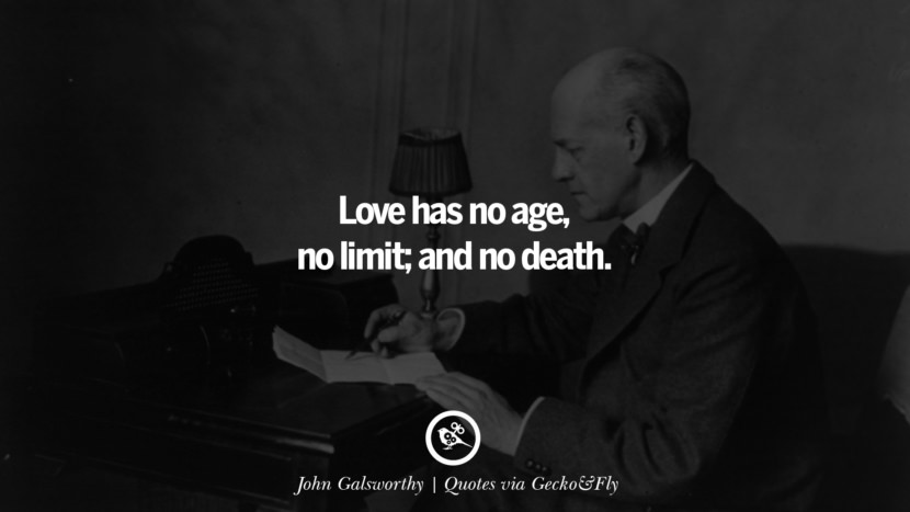 Love has no age, no limit; and no death. - John Galsworthy