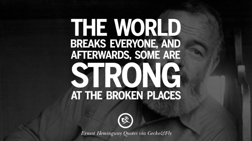 The world breaks everyone, and afterwards, some are strong at the broken places. Quotes By Ernest Hemingway