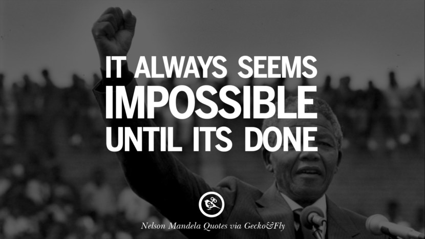 It always seems impossible until its done. Quote by Nelson Mandela