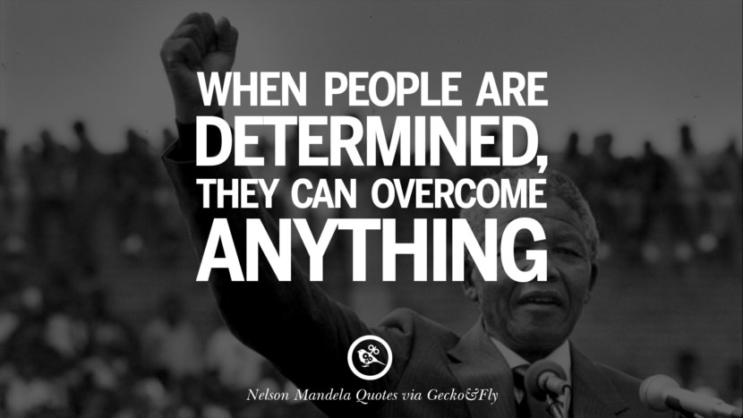 When people are determined, they can overcome anything. Quote by Nelson Mandela