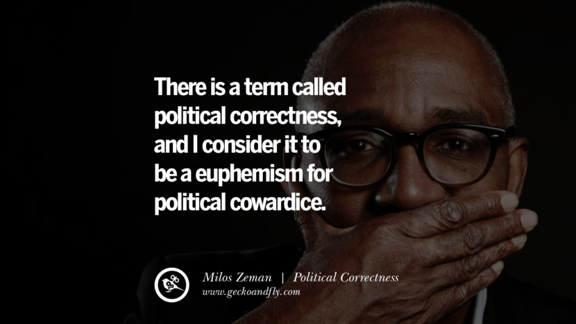 The term political correctness has always appalled me, reminding me of Orwell's Thought Police and fascist regimes. - Helmut Newton