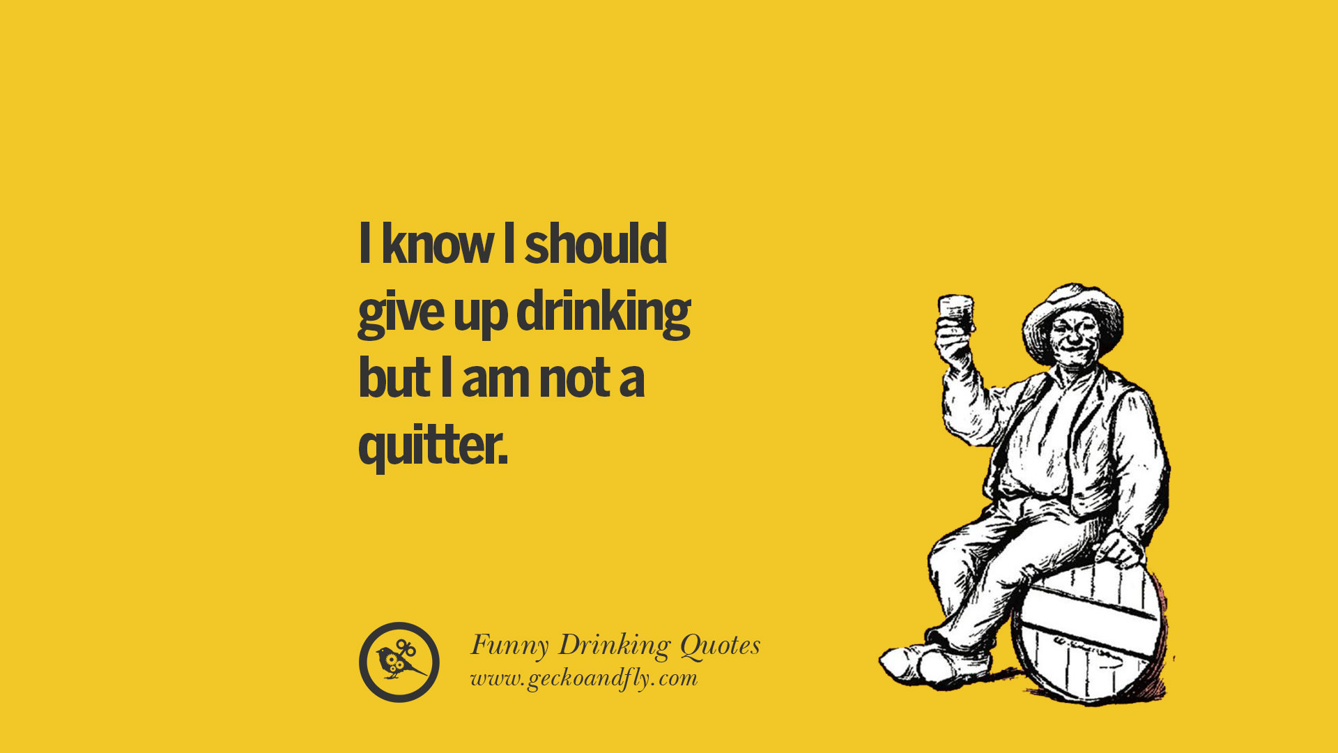 Can i have a drink please. Funny sayings. Give up drinking. Gave up drinking to.