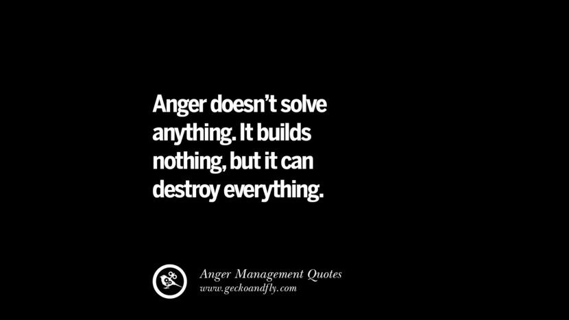 Anger doesn't solve anything. It builds nothing, but it can destroy everything.