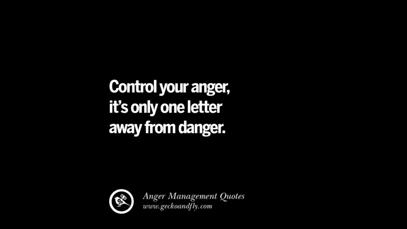 Control your anger, it's only one letter away from danger.