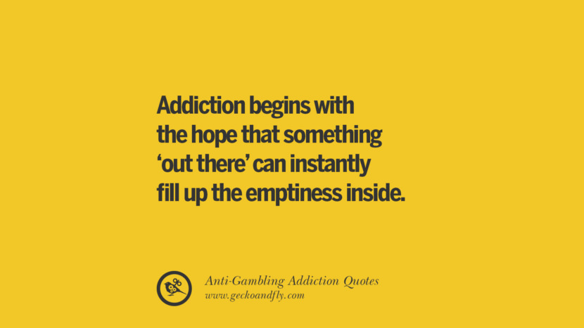 Addiction begins with the hope that something 'out there' can instantly fill up the emptiness inside.