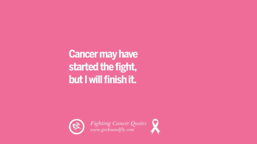 Cancer may have started the fight, but I will finish it.