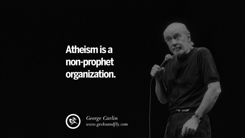 Atheism is a non-prophet organization. Quote by George Carlin
