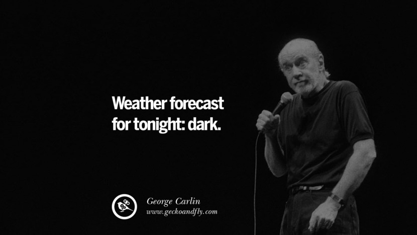 Weather forecast for tonight: dark. Quote by George Carlin