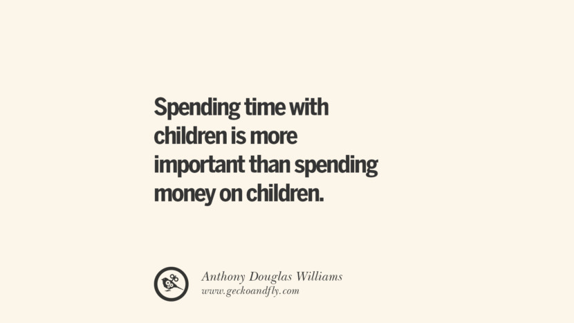 Spending time with children is more important than spending money on children. - Anthony Douglas Williams Essential