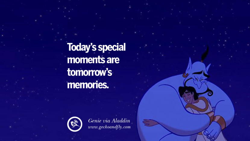 Today's special moments are tomorrow's memories. - Genie, Aladdin