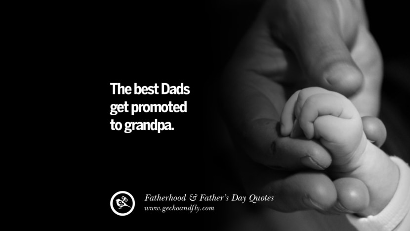 The best Dads get promoted to grandpa.