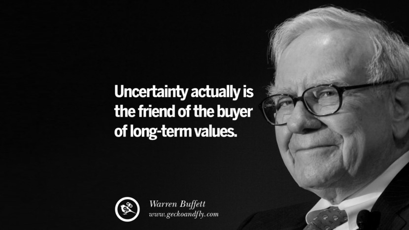Uncertainty actually is the friend of the buyer of long-term values. Quote by Warren Buffett