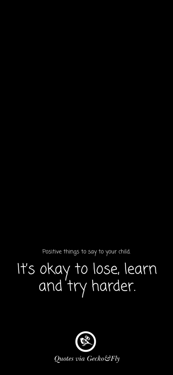 Quote on positive things to say to a child such as 'It is okay to lose, learn and try harder.'